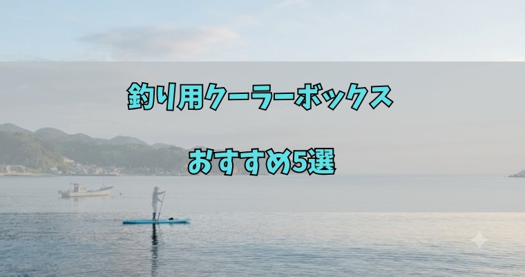 釣り用クーラーボックスおすすめ5選のアイキャッチ画像